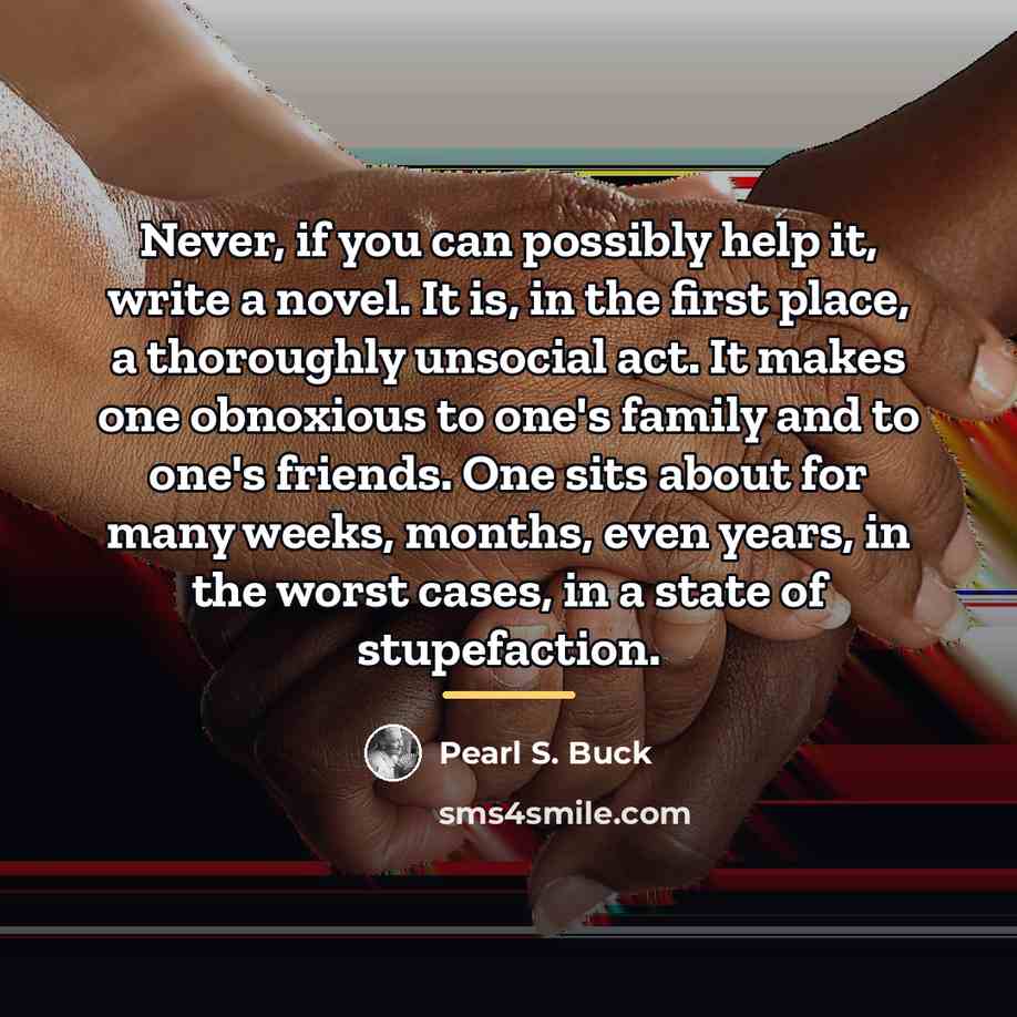 “Never, if you can possibly help it, write a novel.…” quote by Pearl S. Buck