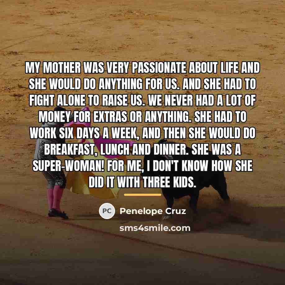 “My mother was very passionate about life and she would…” quote by Penelope Cruz