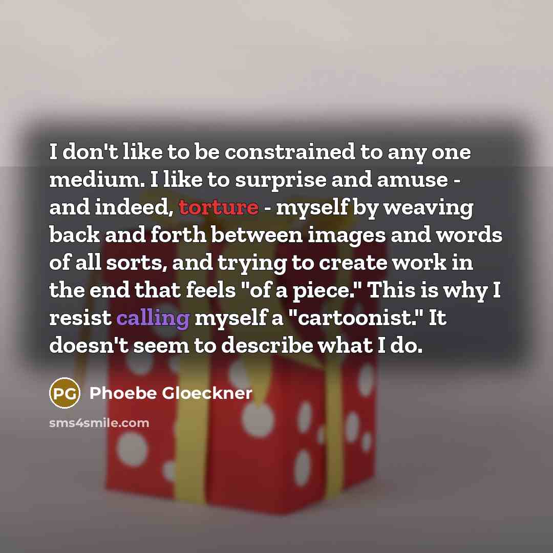 “I don't like to be constrained to any one medium.…” quote by Phoebe Gloeckner
