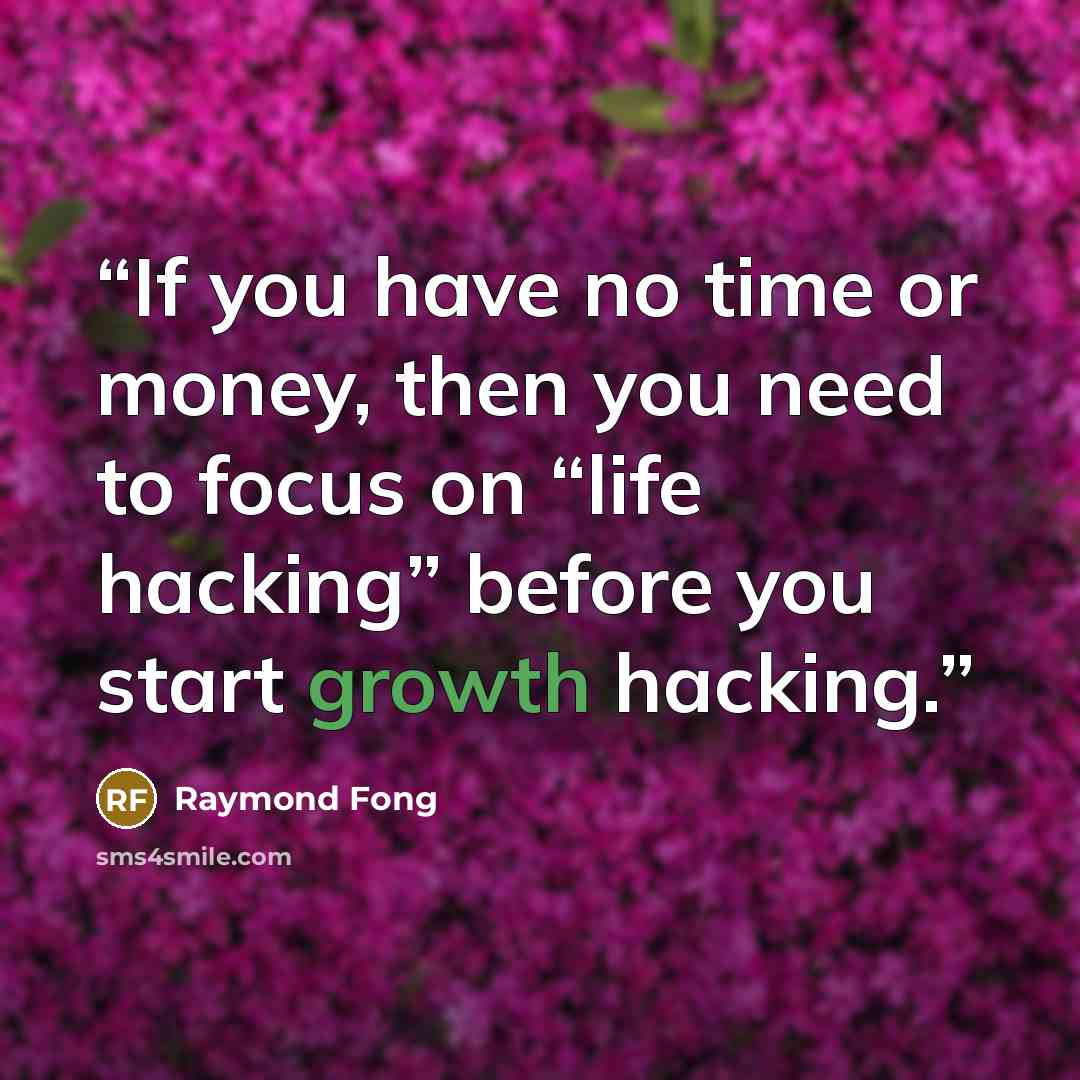 “If you have no time or money, then you need to focus on “life hacking” before you start growth hacking.” quote by Raymond Fong