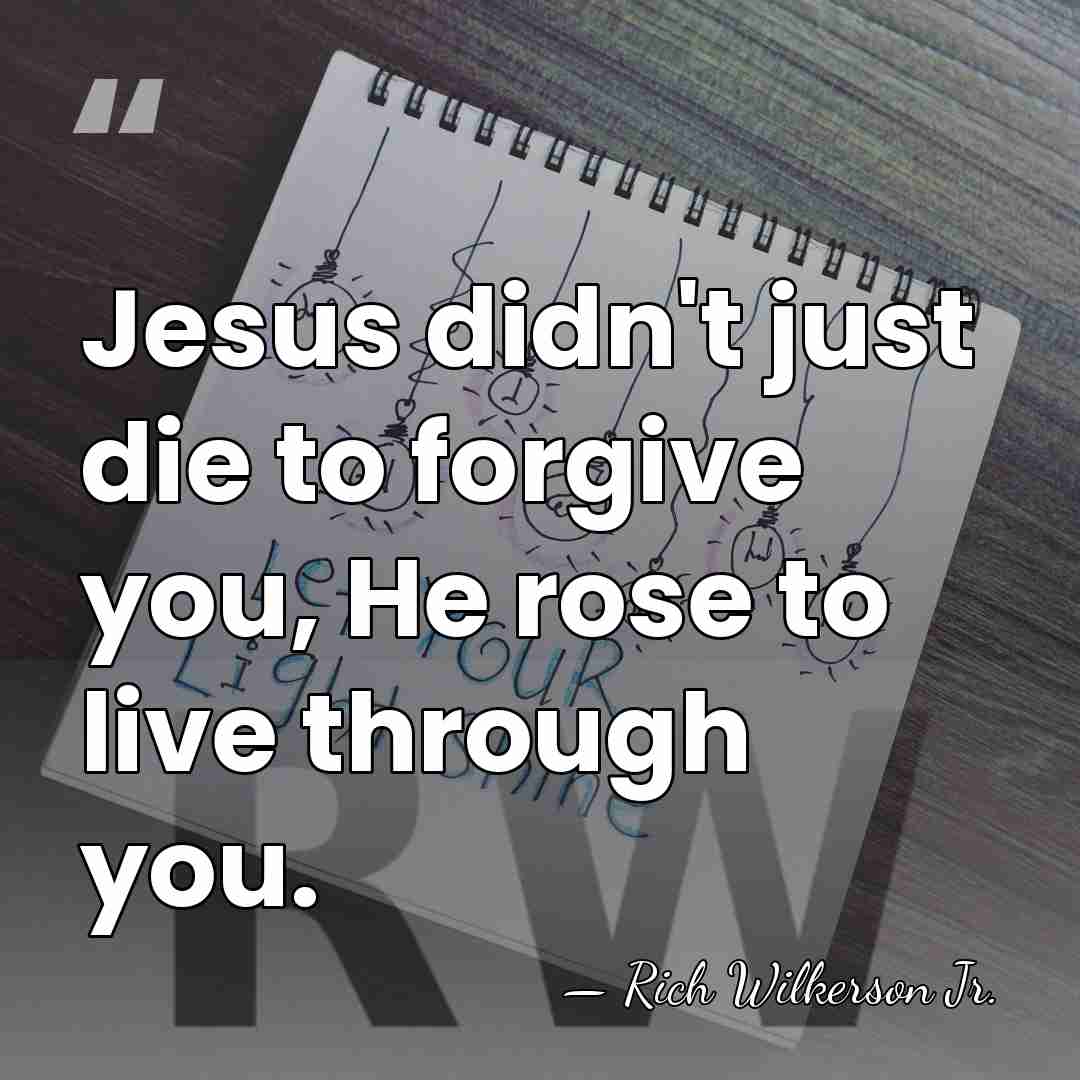 Jesus didn't just die to forgive you, He rose to live through&hellip; - Rich Wilkerson Jr.