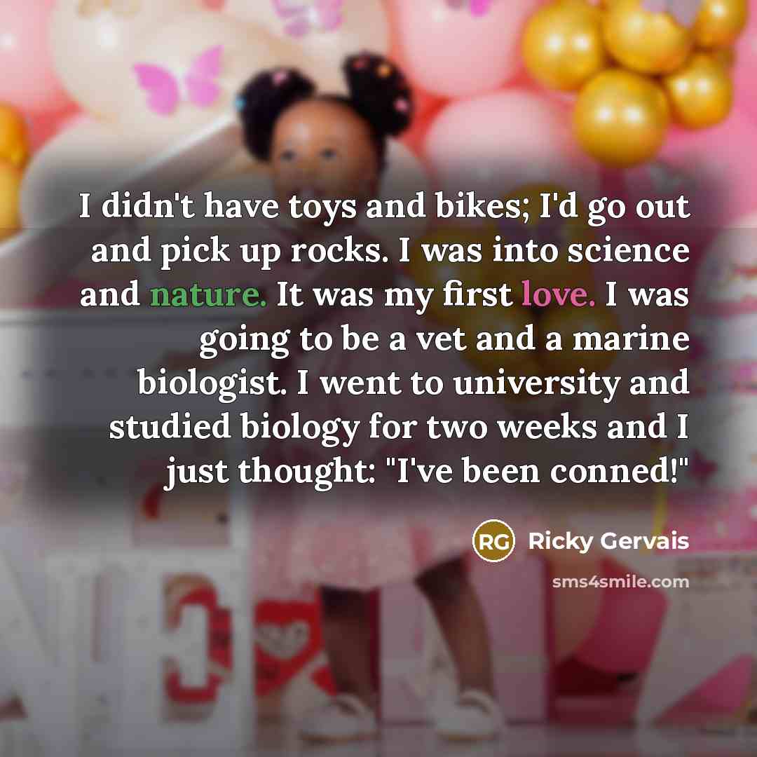 “I didn't have toys and bikes; I'd go out and…” quote by Ricky Gervais