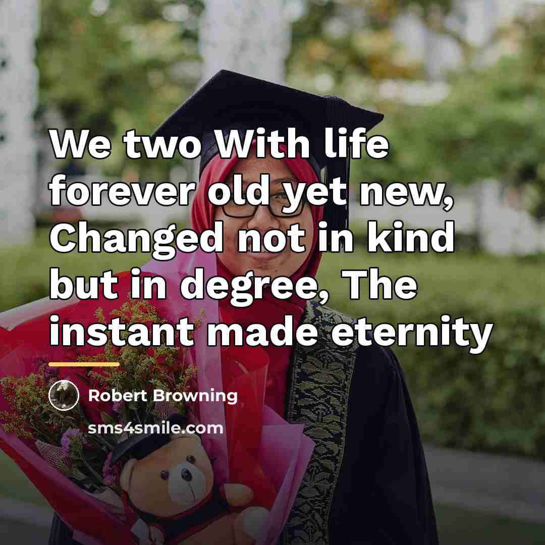 “We two With life forever old yet new, Changed not…” quote by Robert Browning