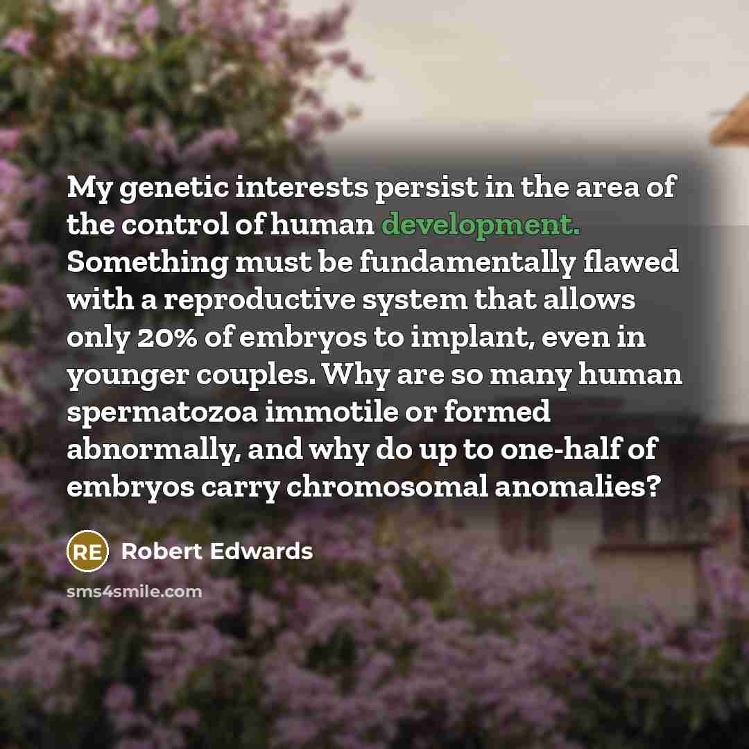 “My genetic interests persist in the area of the control…” quote by Robert Edwards