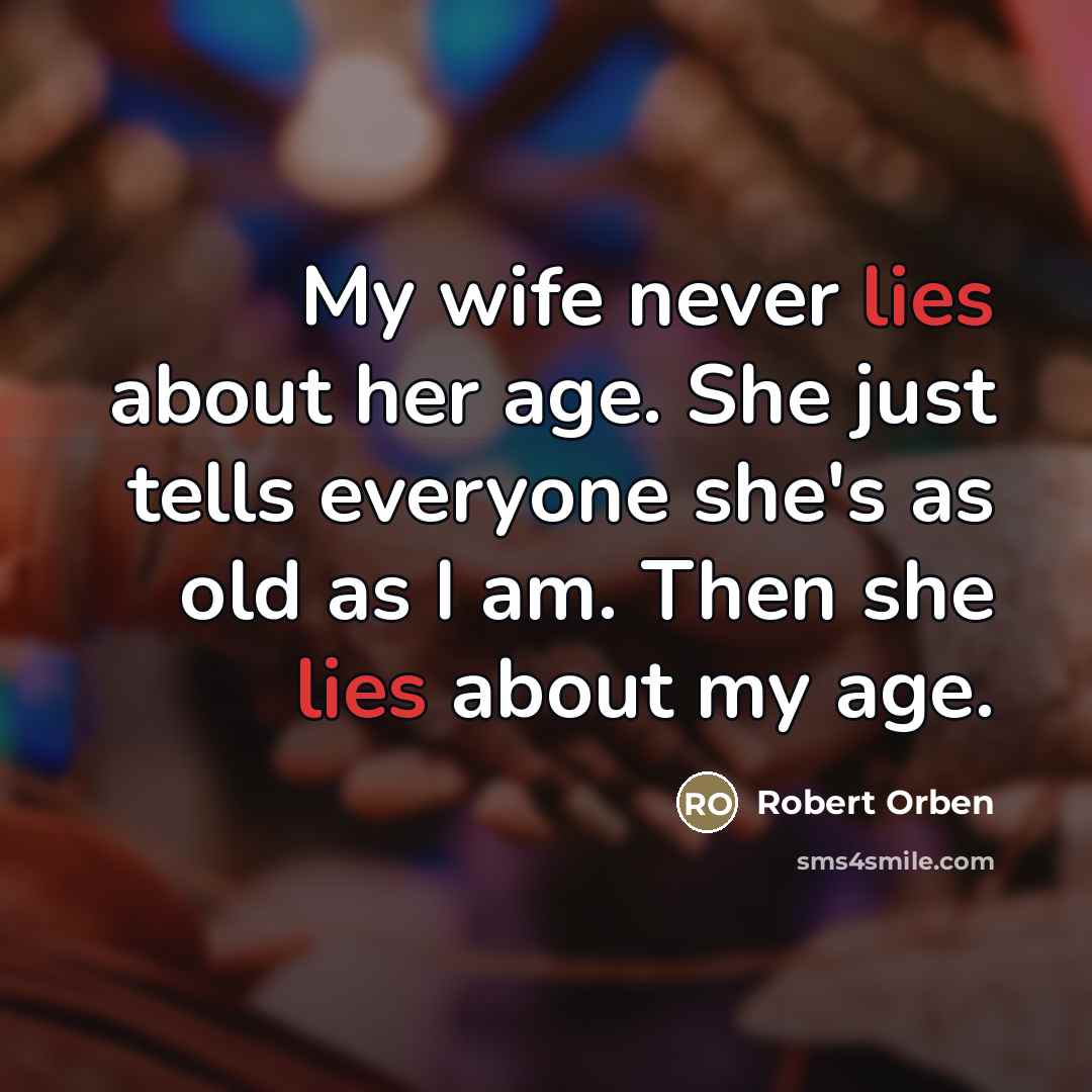 “My wife never lies about her age. She just tells…” quote by Robert Orben