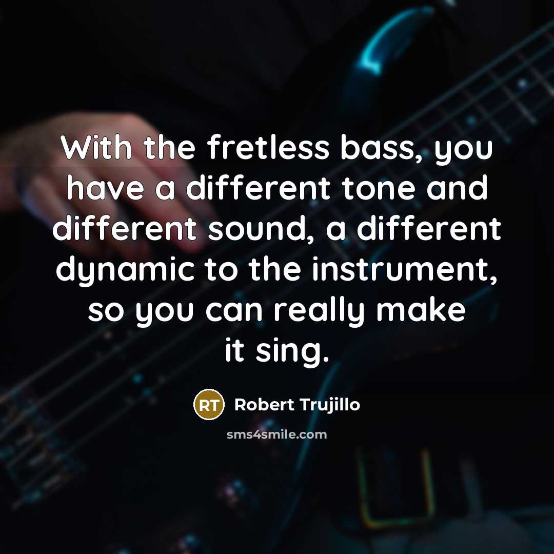 “With the fretless bass, you have a different tone and…” quote by Robert Trujillo