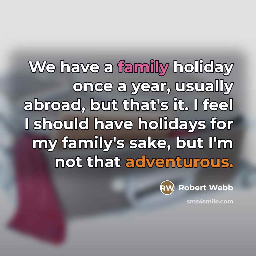 “We have a family holiday once a year, usually abroad,…” quote by Robert Webb