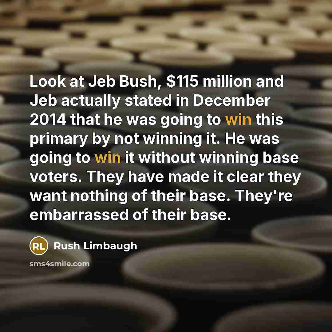 “Look at Jeb Bush, $115 million and Jeb actually stated…” quote by Rush Limbaugh