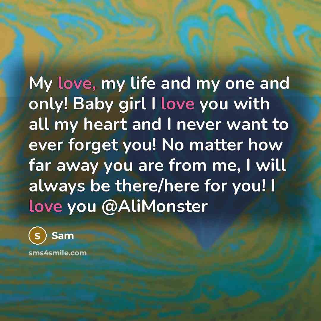 “My love, my life and my one and only! Baby girl I love you with all my heart and I never want to ever forget you! No matter how far away you are from me, I will always be there/here for you! I love you @AliMonster” quote by Sam