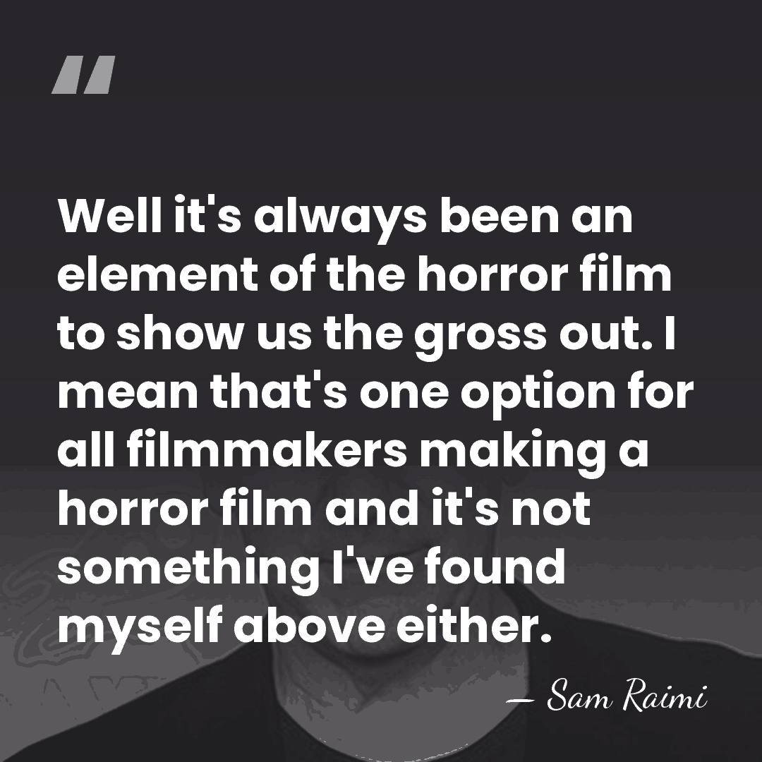 Well it's always been an element of the horror film to show&hellip; - Sam Raimi