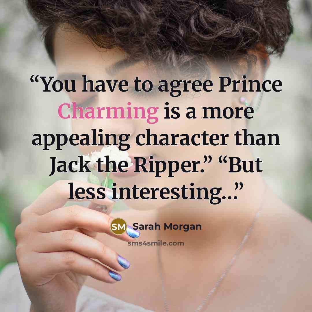 “You have to agree Prince Charming is a more appealing character than Jack the Ripper.” “But less interesting…” quote by Sarah Morgan
