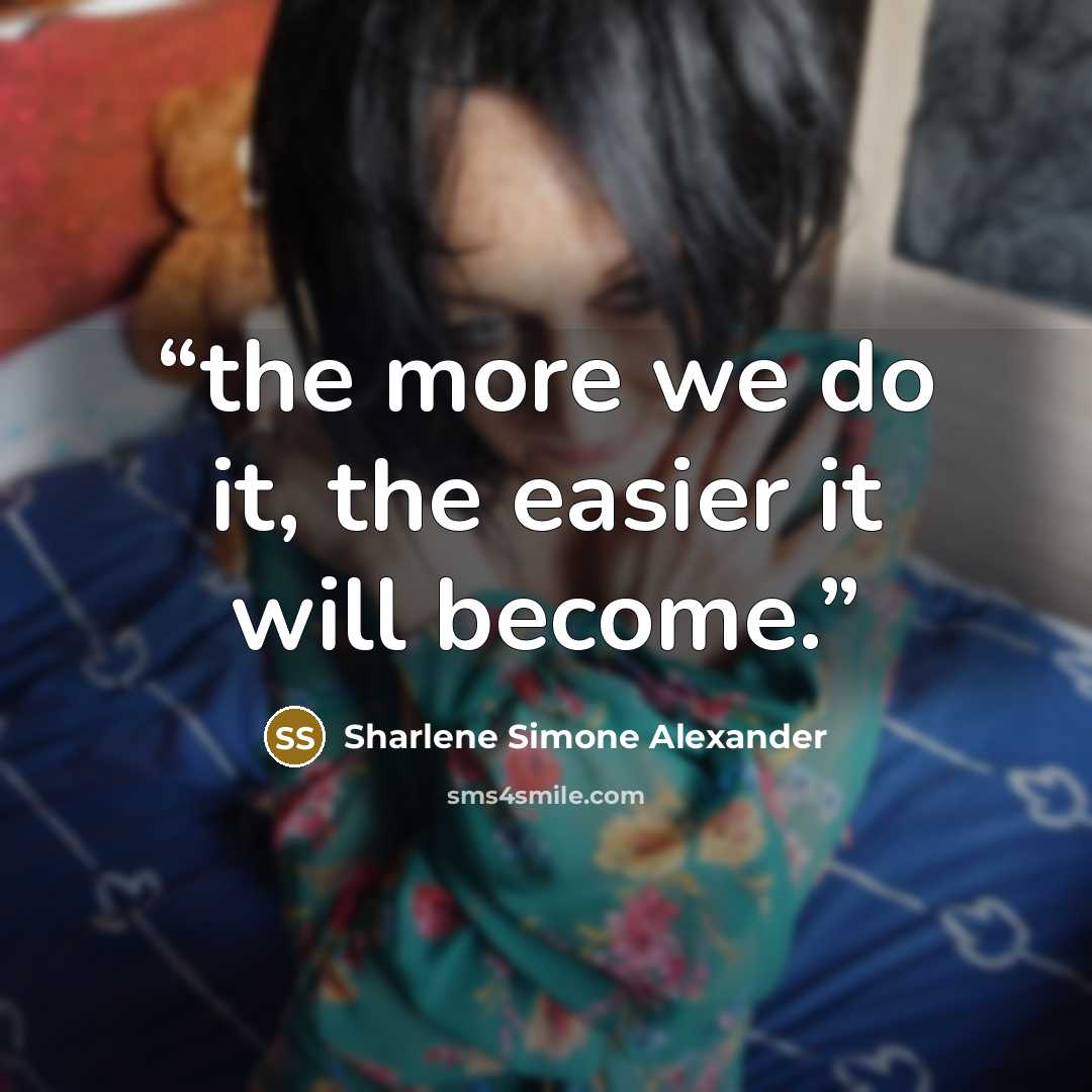 “the more we do it, the easier it will become.” quote by Sharlene Simone Alexander