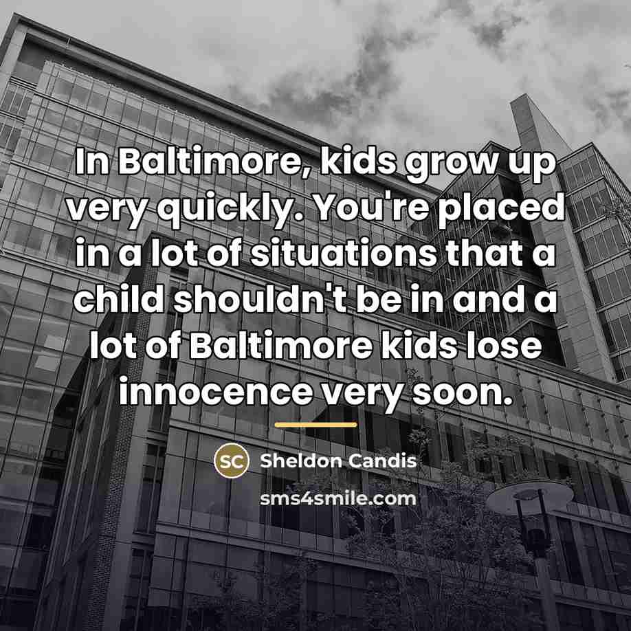“In Baltimore, kids grow up very quickly. You're placed in…” quote by Sheldon Candis