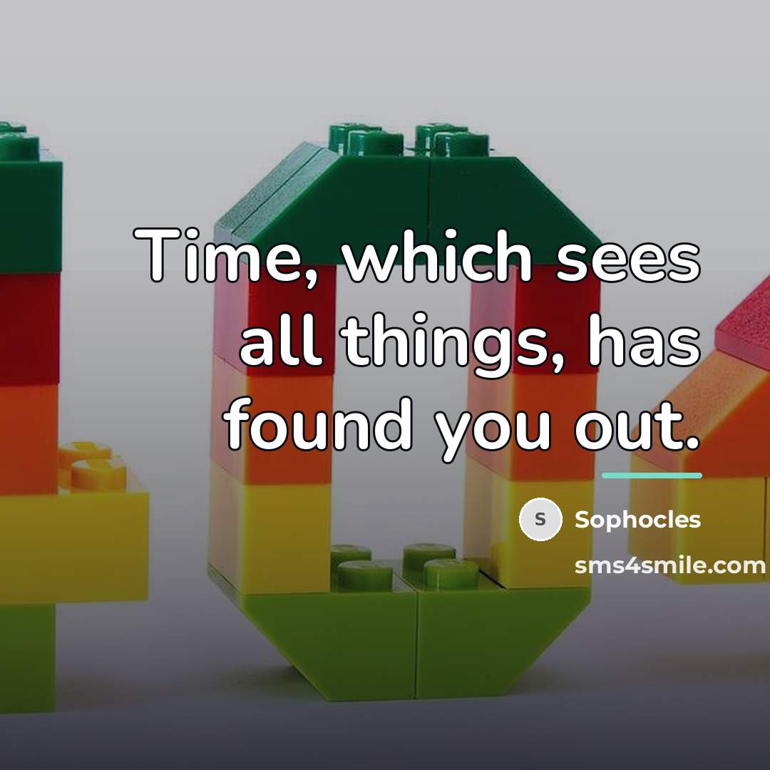 “Time, which sees all things, has found you out.…” quote by Sophocles