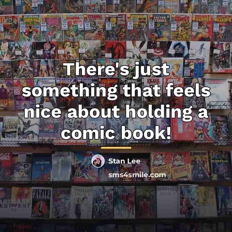 “There's just something that feels nice about holding a comic…” quote by Stan Lee
