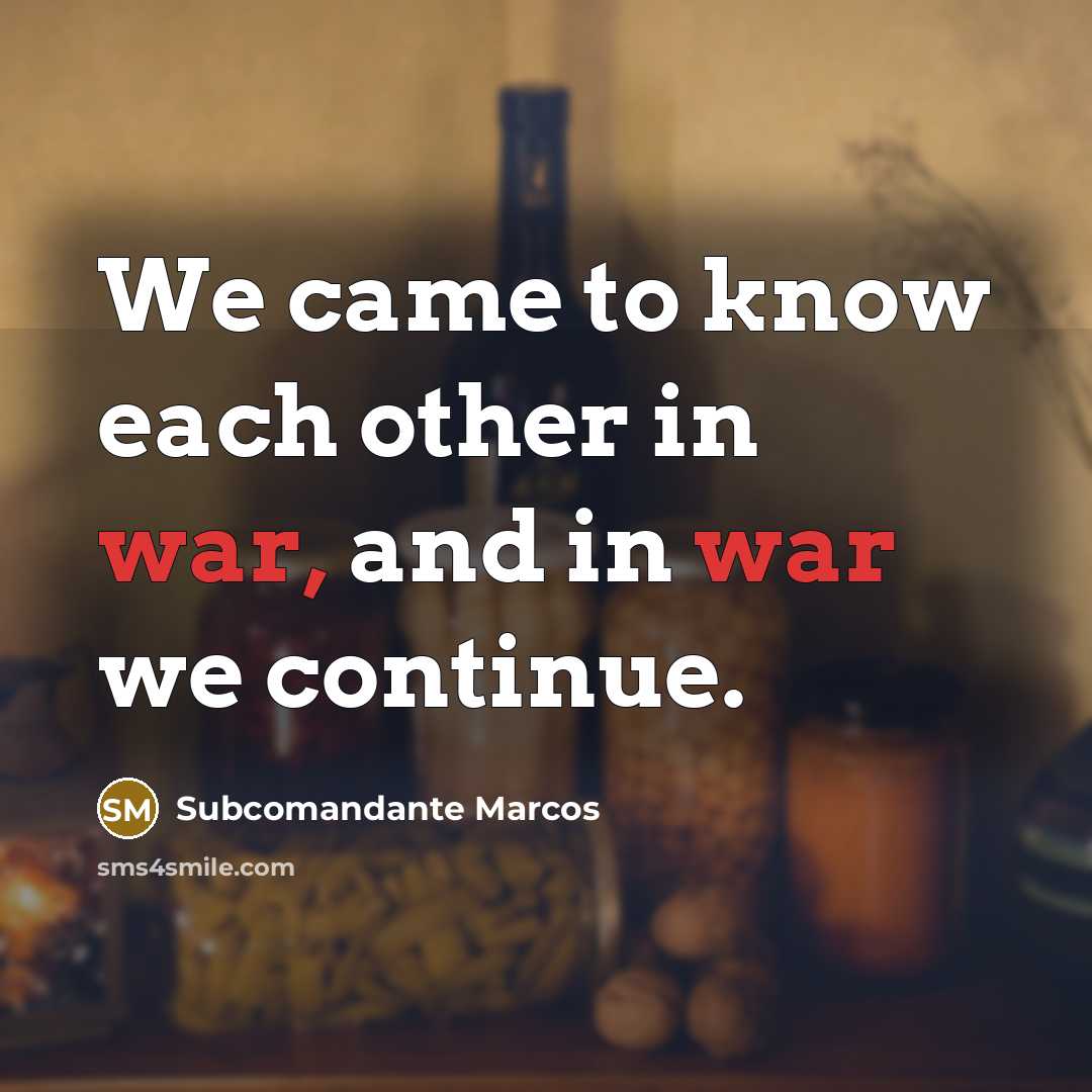 “We came to know each other in war, and in…” quote by Subcomandante Marcos