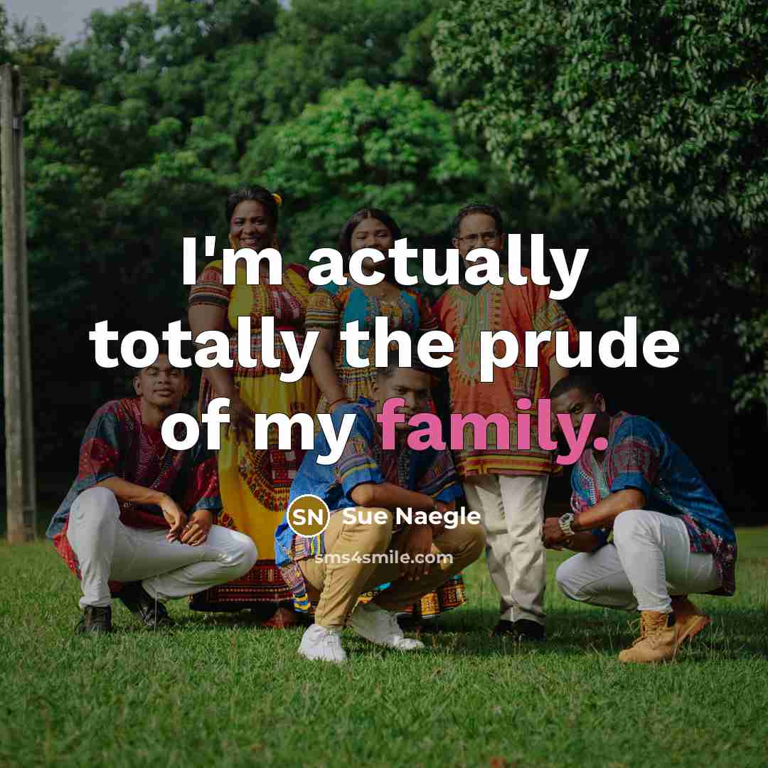 “I'm actually totally the prude of my family.…” quote by Sue Naegle