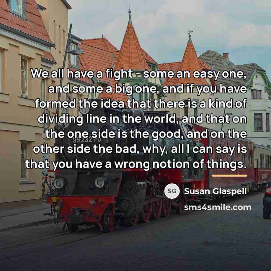 “We all have a fight - some an easy one,…” quote by Susan Glaspell