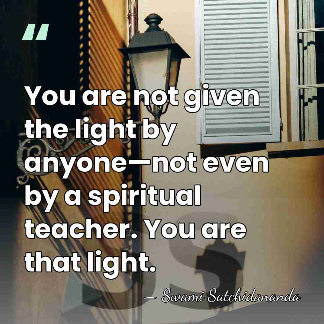 You are not given the light by anyone—not even by a spiritual&hellip; - Swami Satchidananda