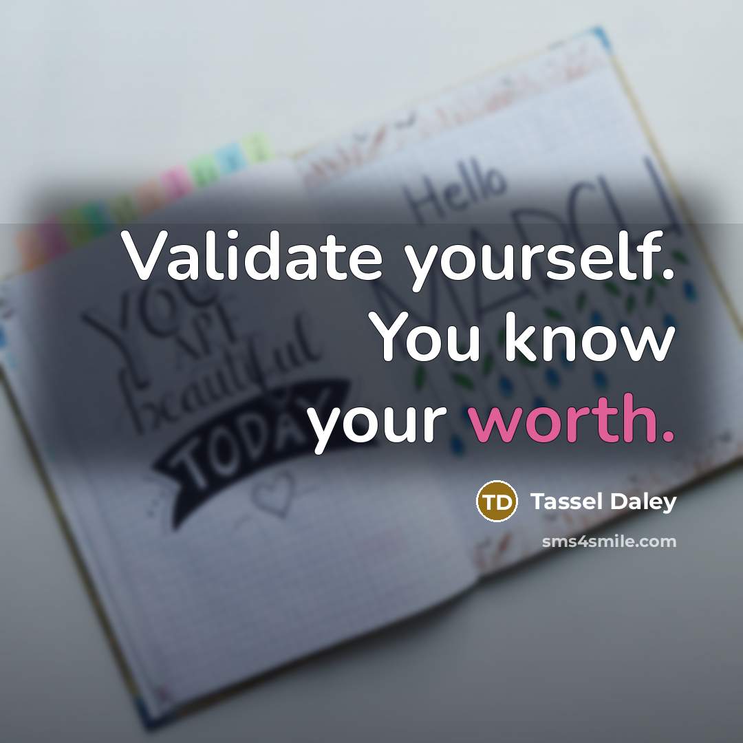 “Validate yourself. You know your worth.…” quote by Tassel Daley