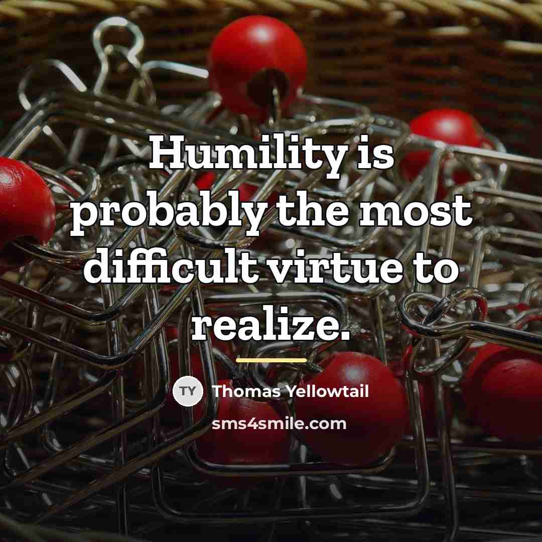 “Humility is probably the most difficult virtue to realize.…” quote by Thomas Yellowtail