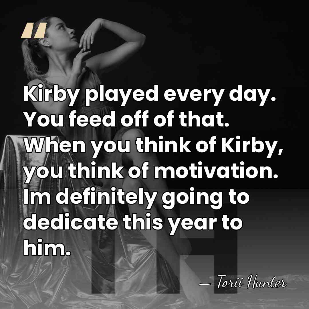 Kirby played every day. You feed off of that. When you think&hellip; - Torii Hunter