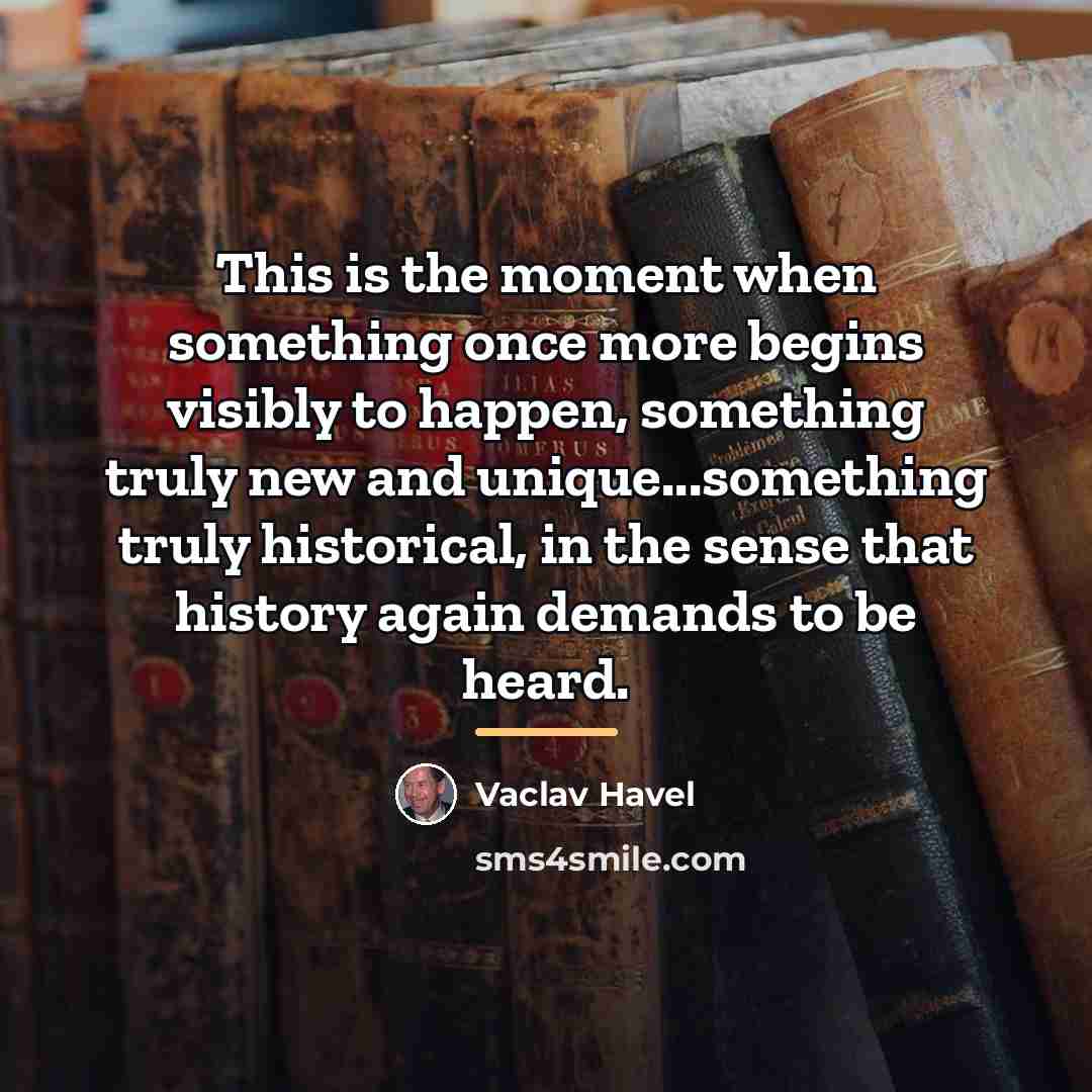 “This is the moment when something once more begins visibly…” quote by Vaclav Havel