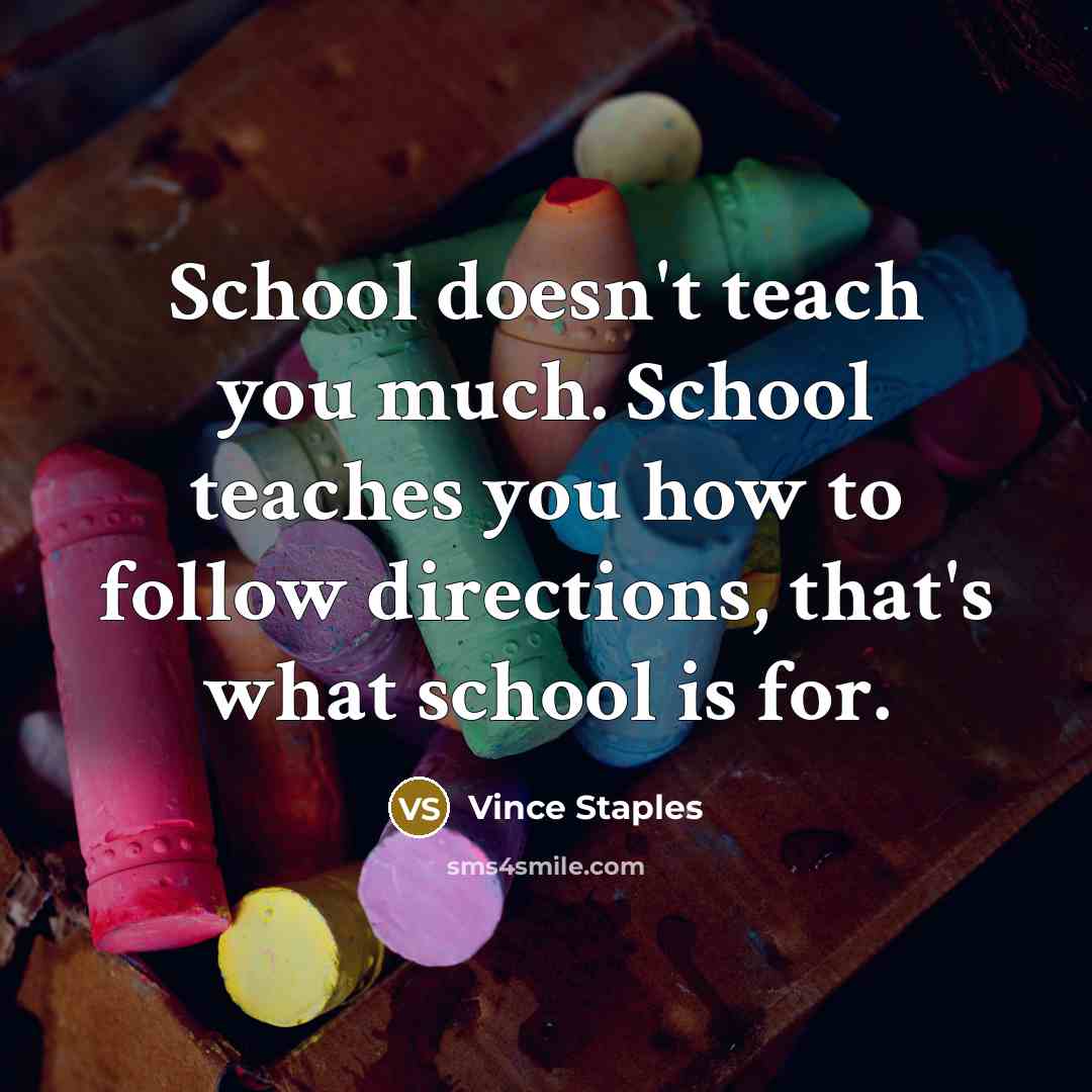 “School doesn't teach you much. School teaches you how to…” quote by Vince Staples