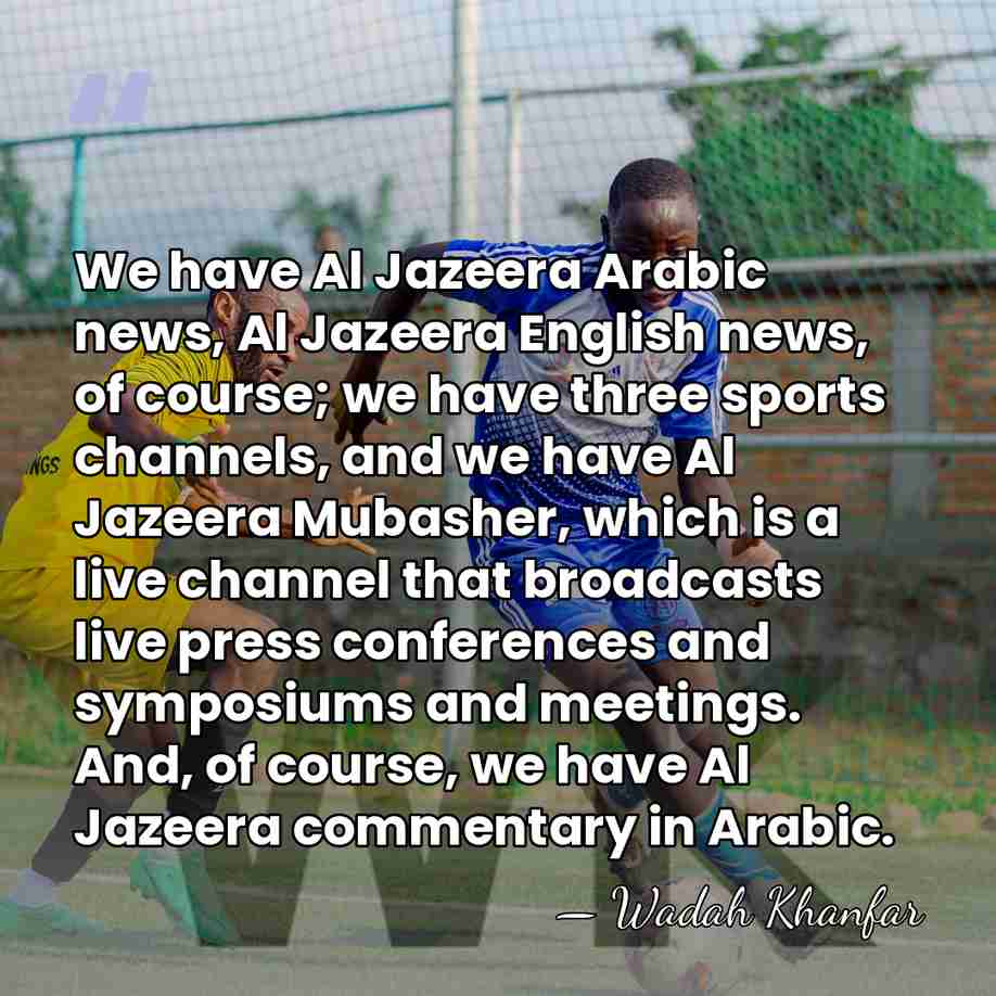 We have Al Jazeera Arabic news, Al Jazeera English news, of course;&hellip; - Wadah Khanfar
