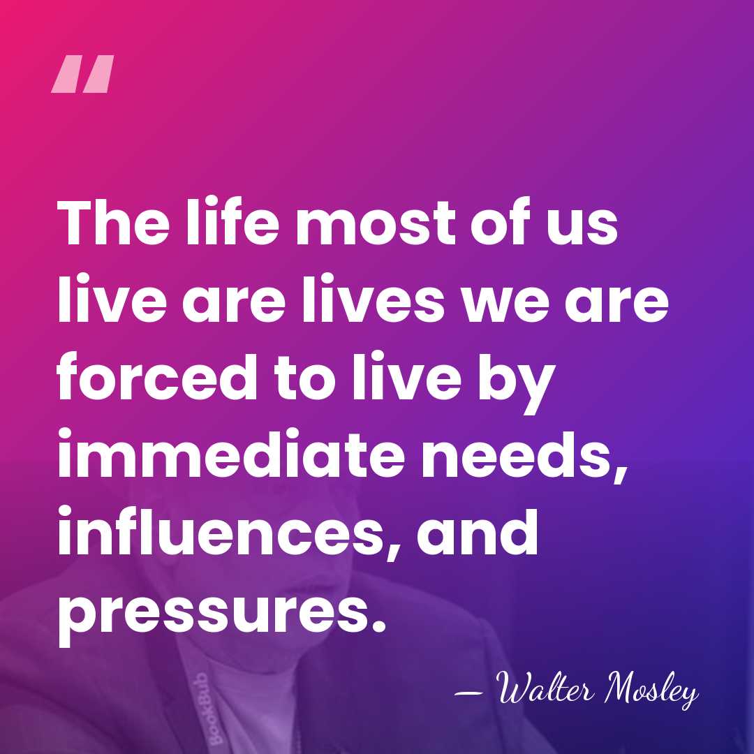 The life most of us live are lives we are forced to&hellip; - Walter Mosley