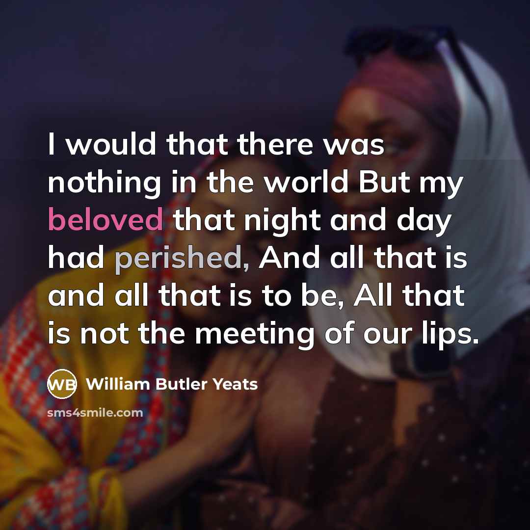 “I would that there was nothing in the world But…” quote by William Butler Yeats