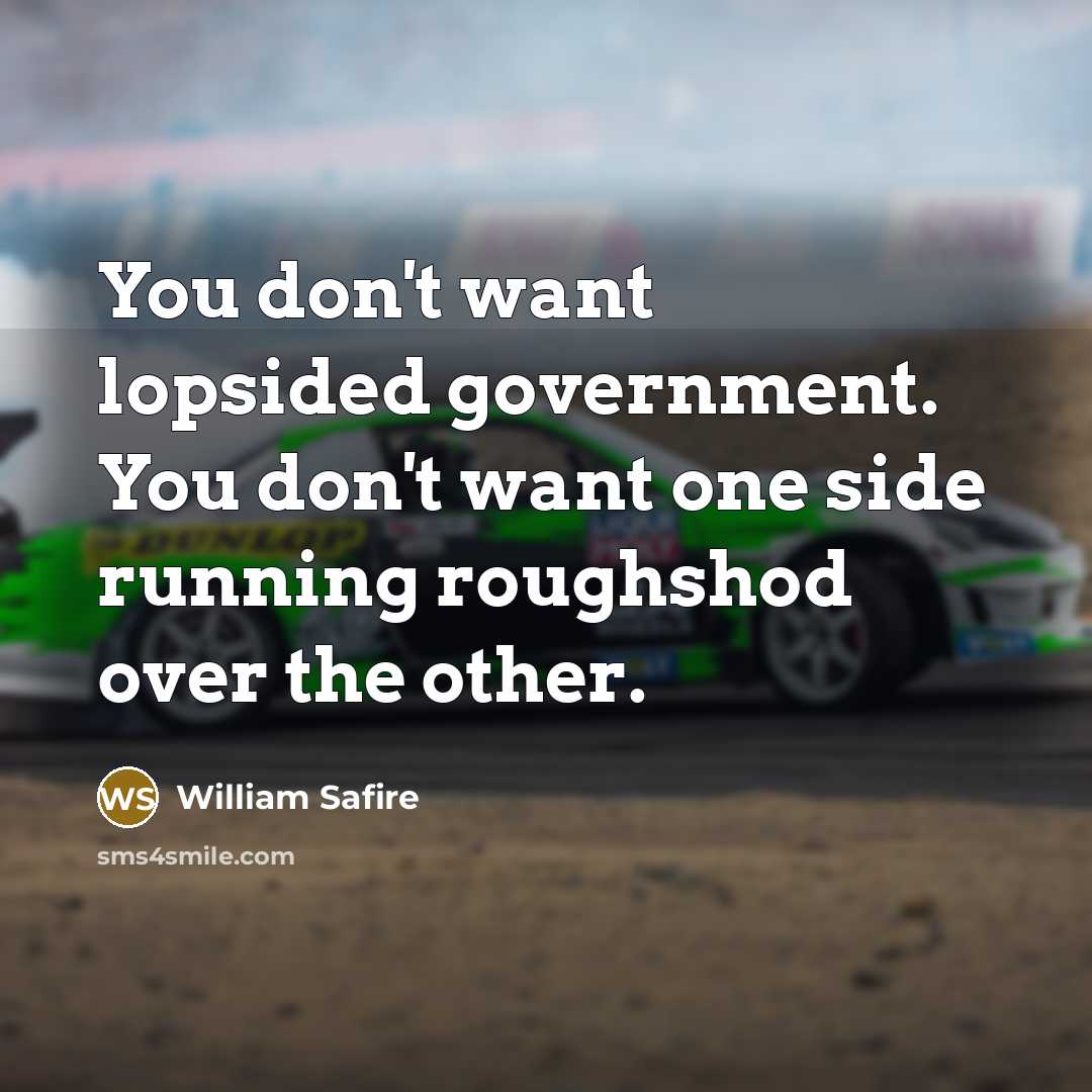 “You don't want lopsided government. You don't want one side…” quote by William Safire
