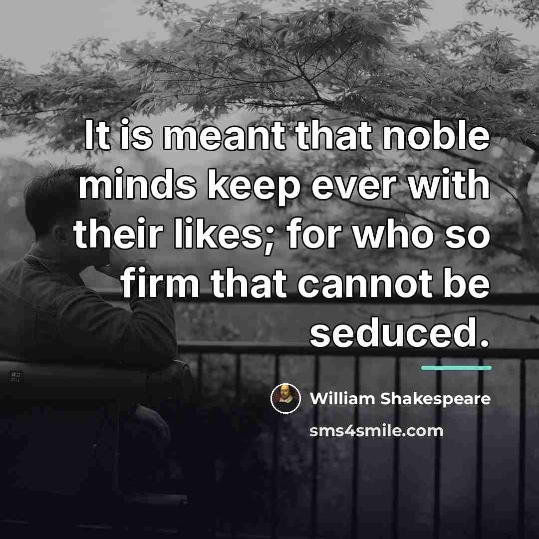 “It is meant that noble minds keep ever with their…” quote by William Shakespeare