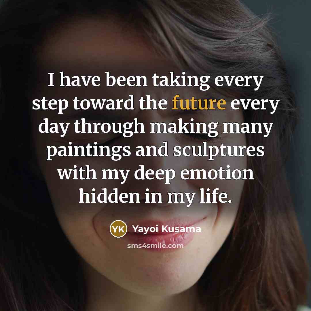 “I have been taking every step toward the future every…” quote by Yayoi Kusama