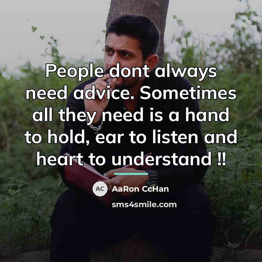 “People dont always need advice. Sometimes all they need is…” quote by AaRon CcHan