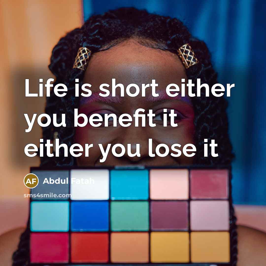 “Life is short either you benefit it either you lose it” quote by Abdul Fatah