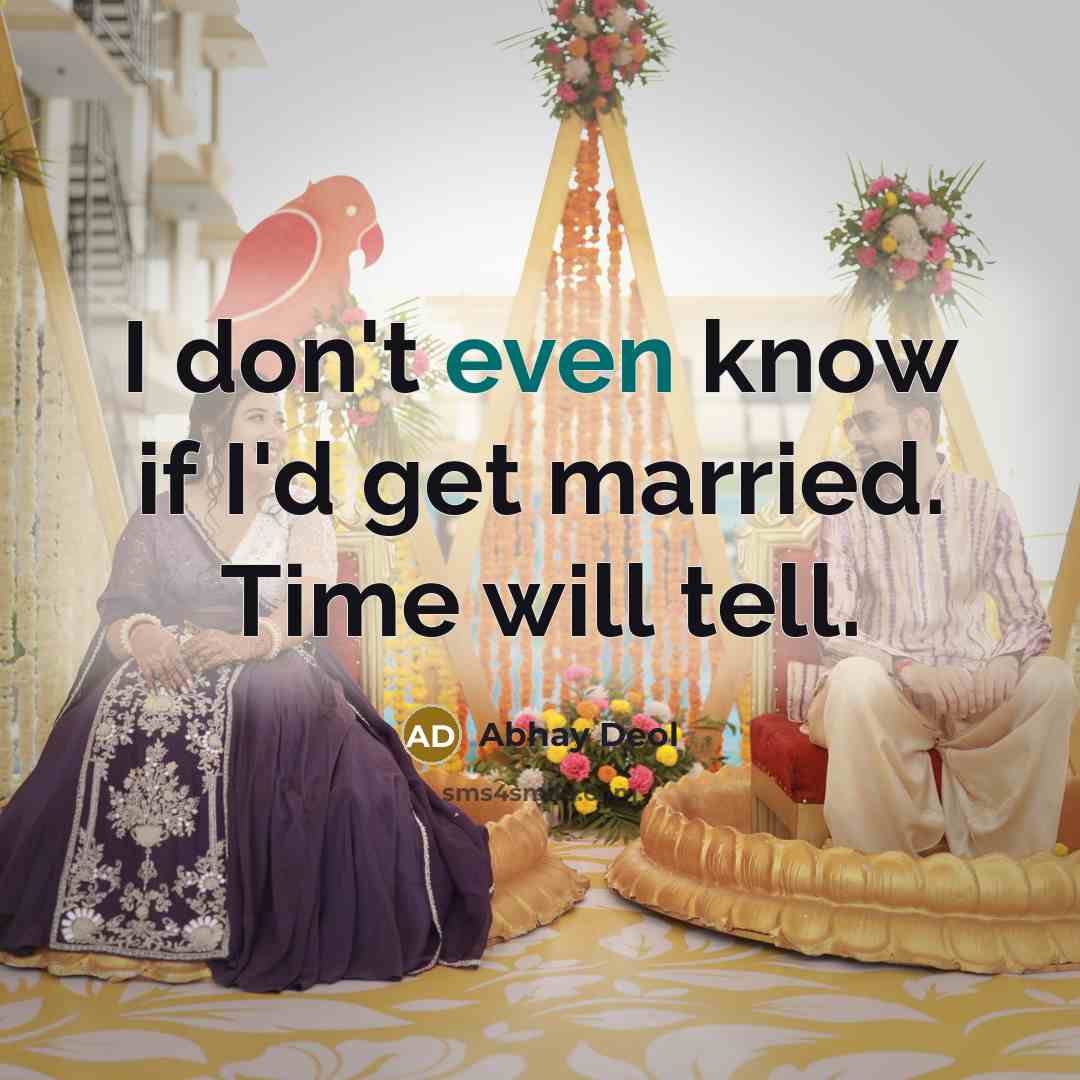 “I don't even know if I'd get married. Time will…” quote by Abhay Deol