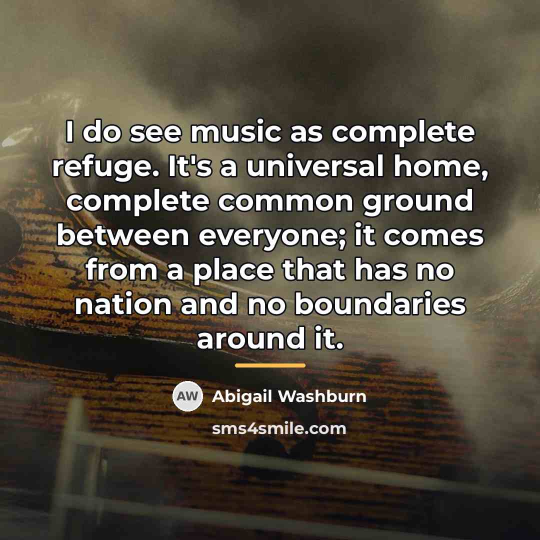 “I do see music as complete refuge. It's a universal…” quote by Abigail Washburn