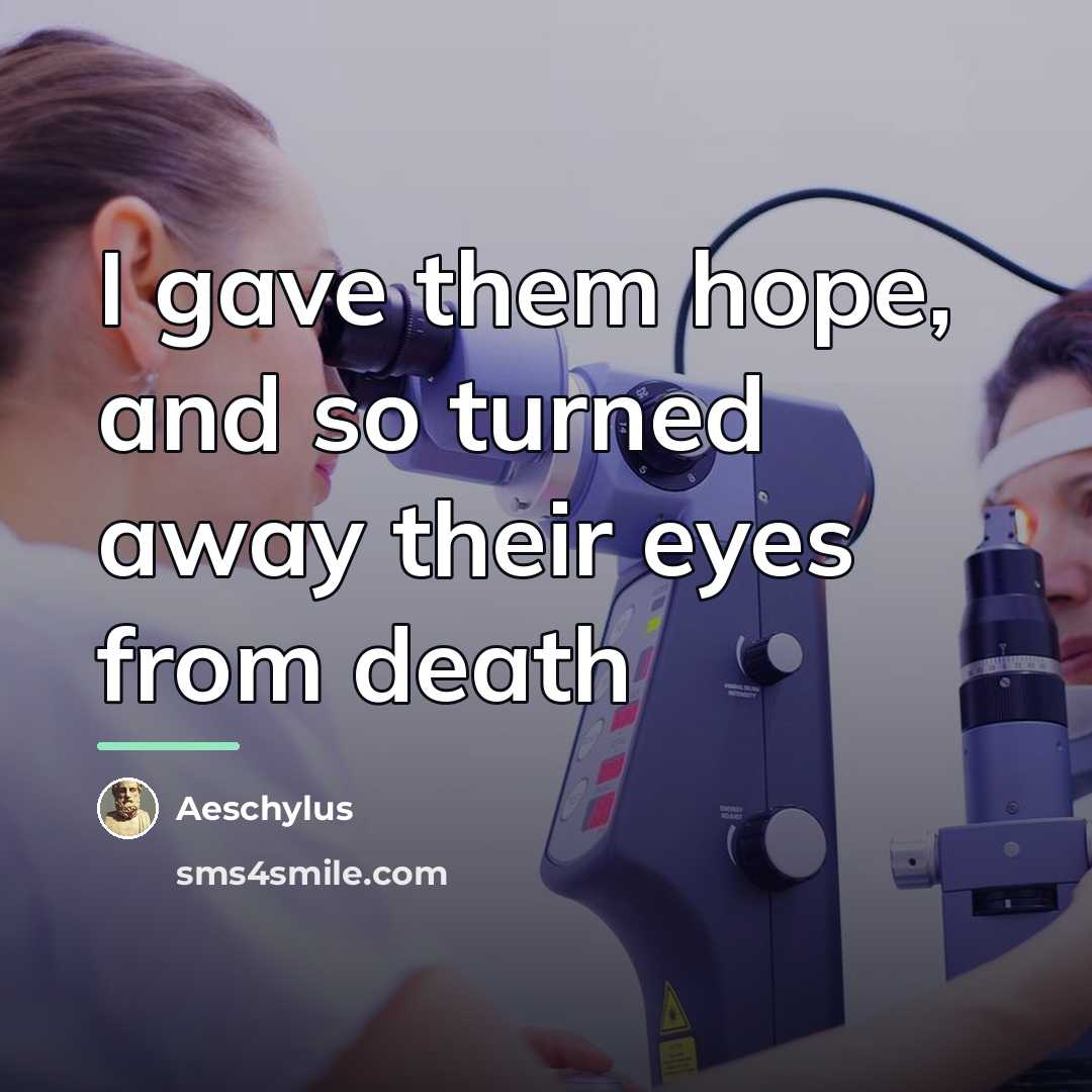 “I gave them hope, and so turned away their eyes…” quote by Aeschylus