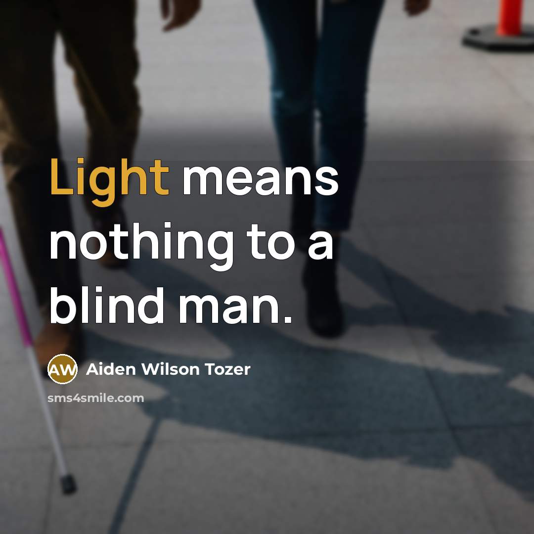 “Light means nothing to a blind man.…” quote by Aiden Wilson Tozer