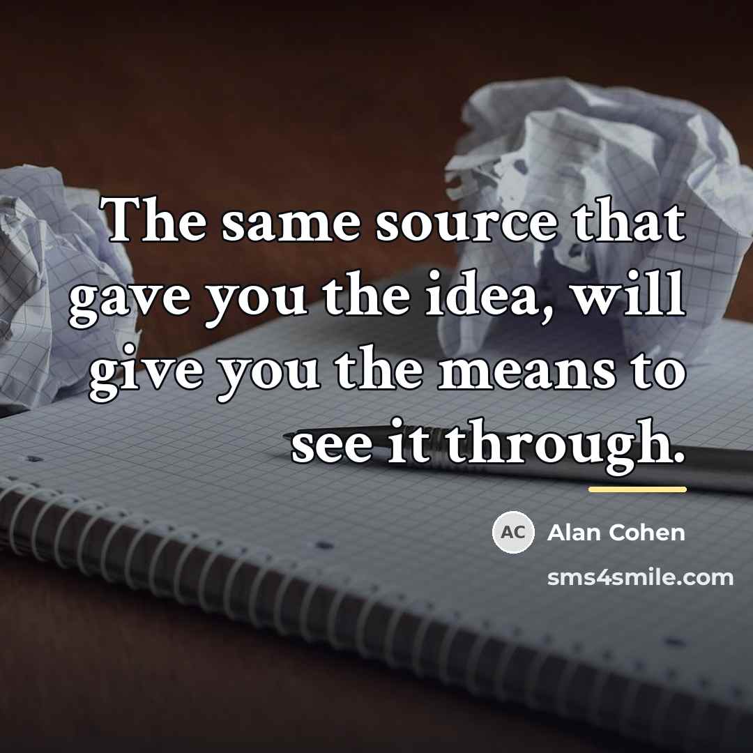 “The same source that gave you the idea, will give…” quote by Alan Cohen