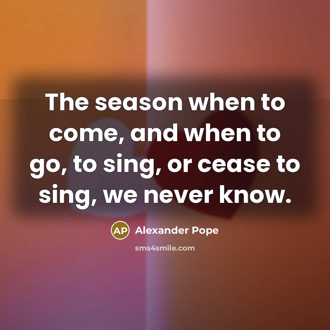 “The season when to come, and when to go, to…” quote by Alexander Pope