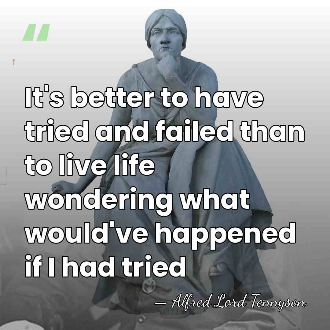 It's better to have tried and failed than to live life wondering&hellip; - Alfred Lord Tennyson