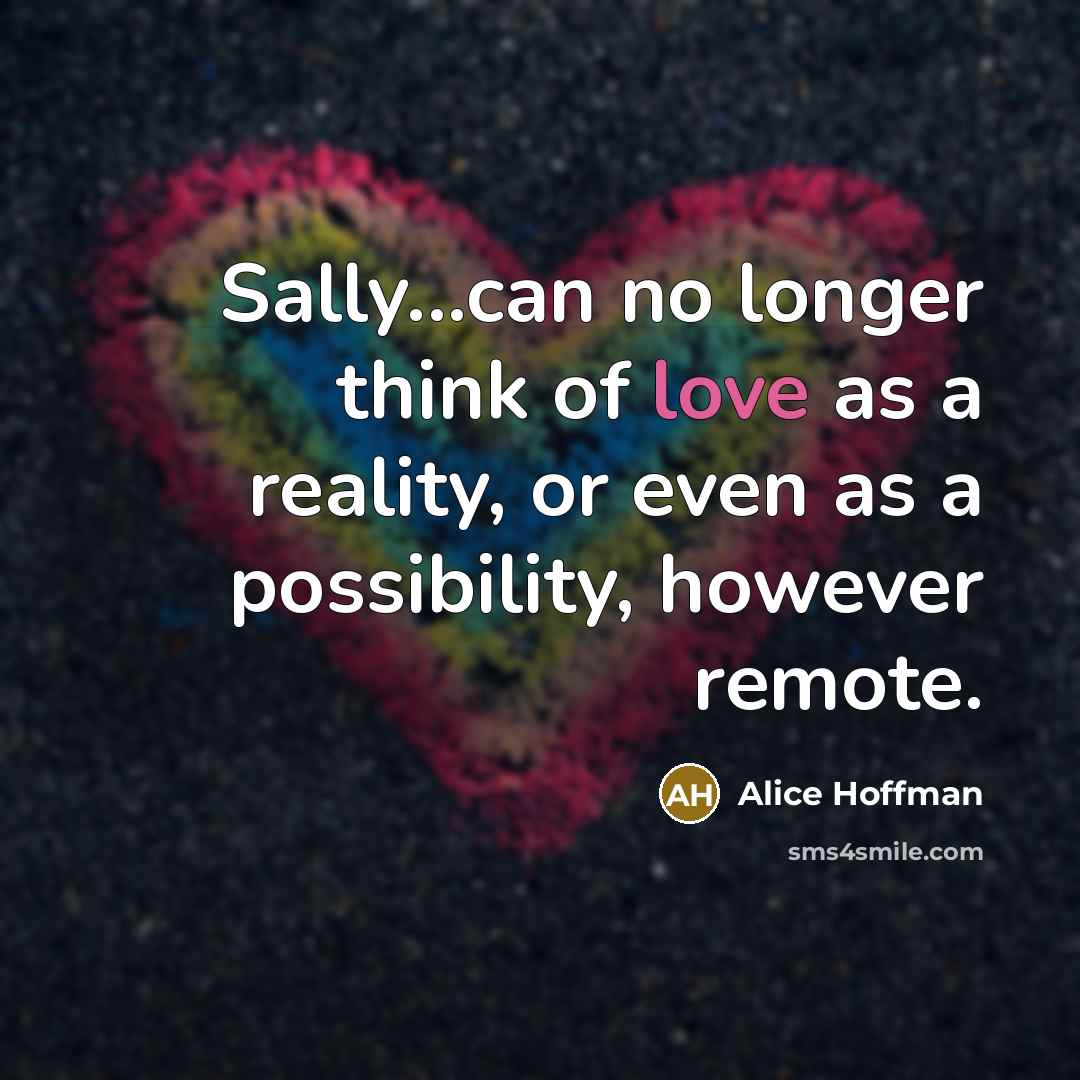 “Sally...can no longer think of love as a reality, or…” quote by Alice Hoffman