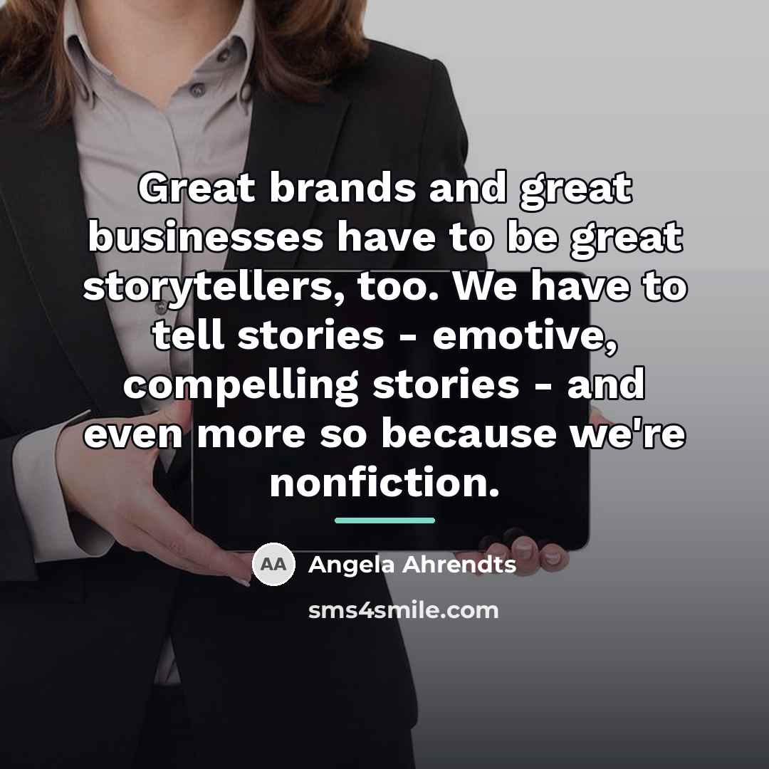“Great brands and great businesses have to be great storytellers,…” quote by Angela Ahrendts