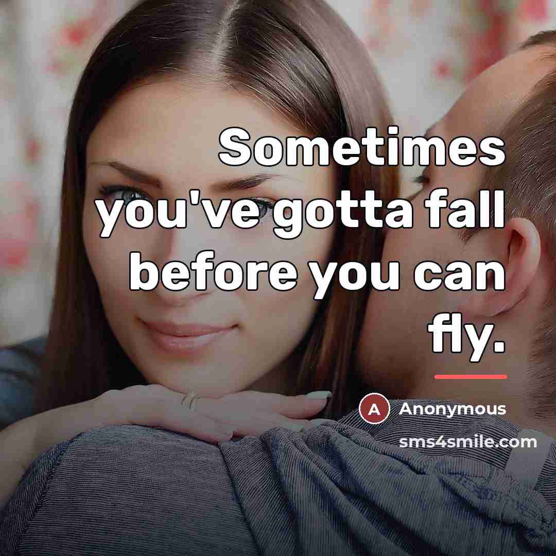 “Sometimes you've gotta fall before you can fly.…” quote by Anonymous