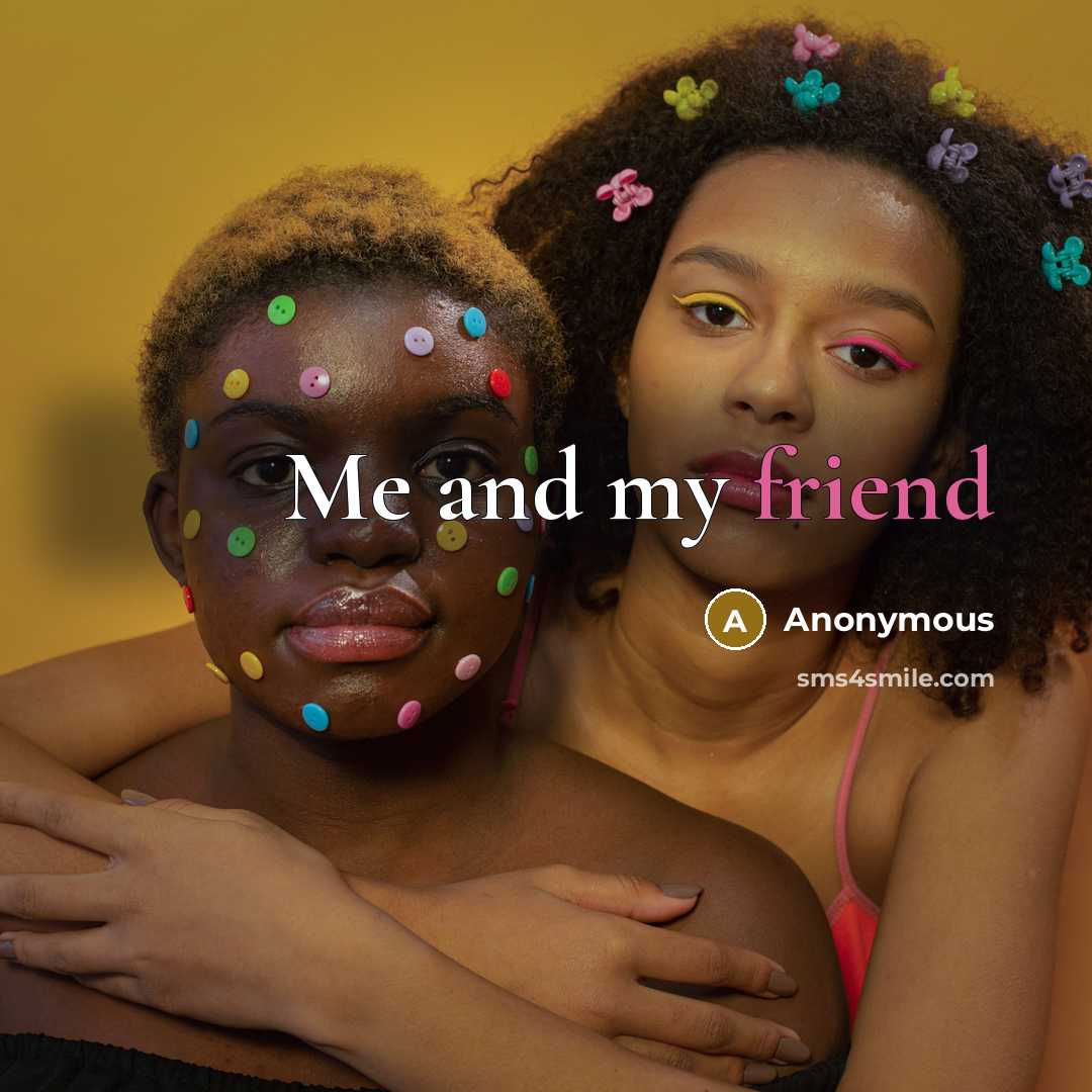 “Me and my friend” quote by Anonymous