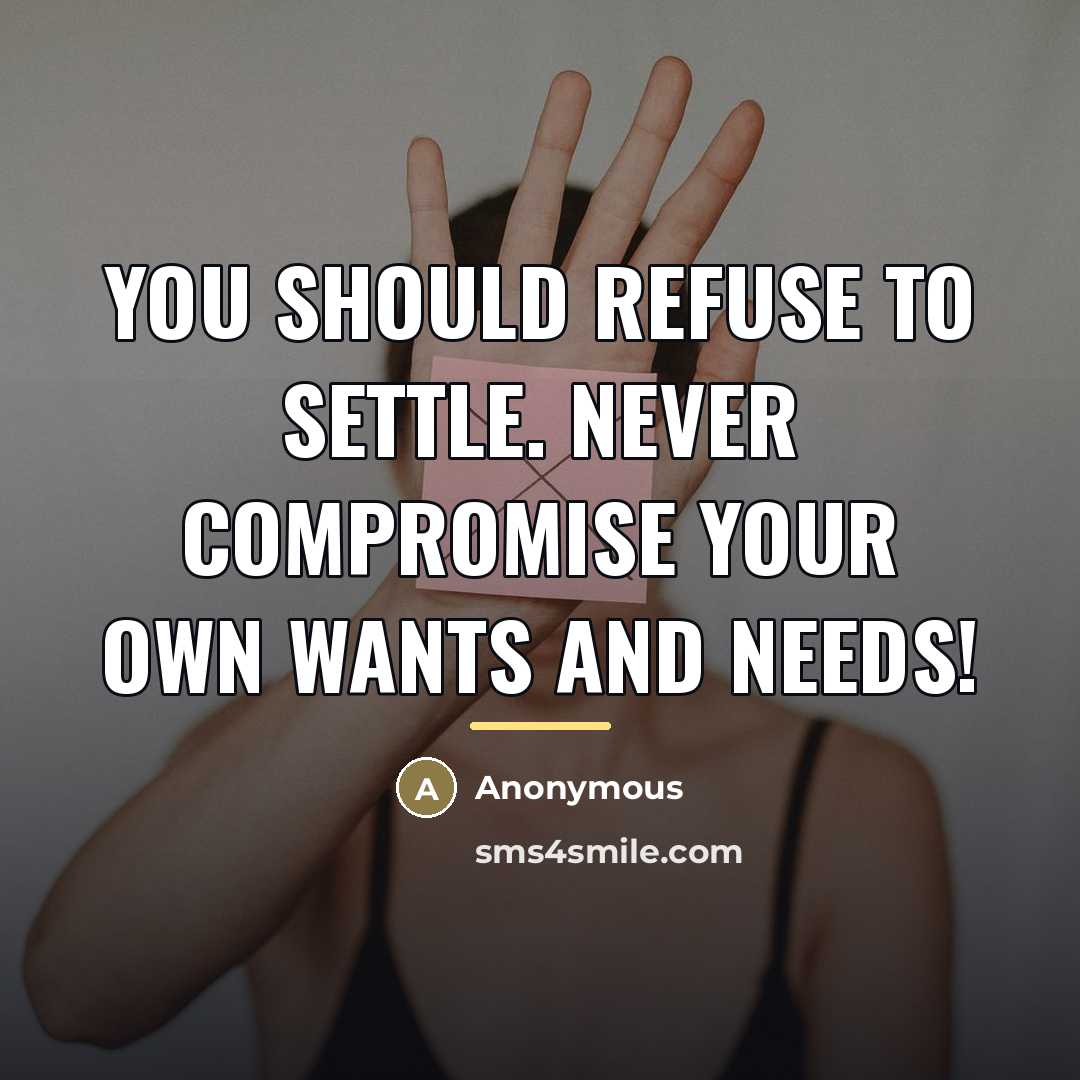 “You should refuse to settle. Never compromise your own wants…” quote by Anonymous