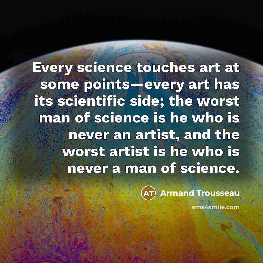 “Every science touches art at some points—every art has its…” quote by Armand Trousseau