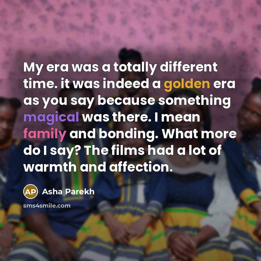 “My era was a totally different time. it was indeed…” quote by Asha Parekh